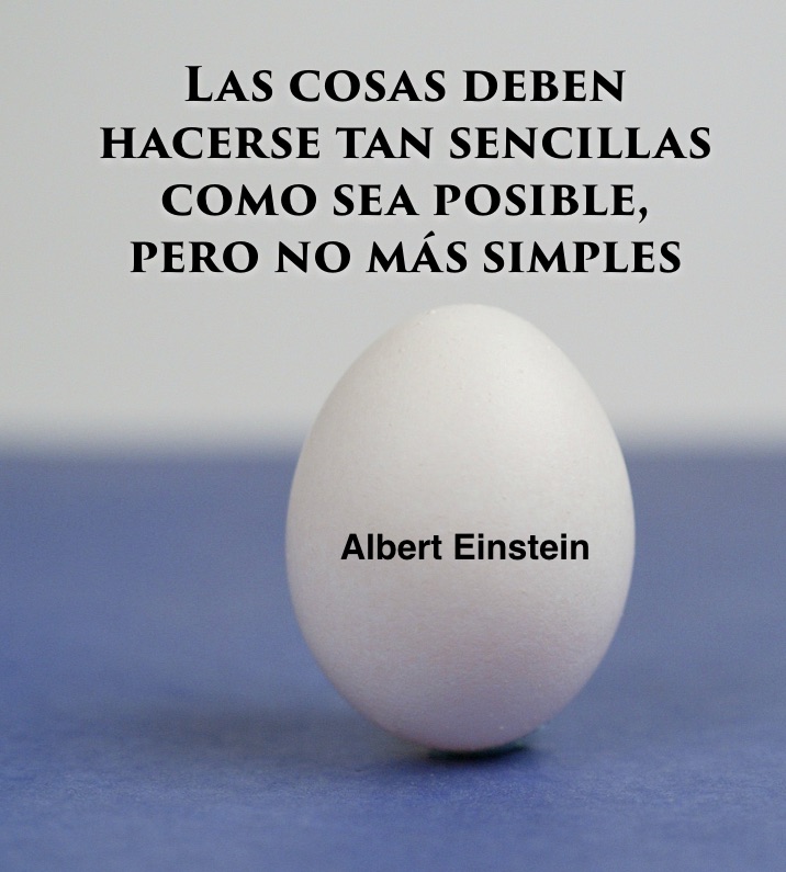Las cosas deben hacerse tan sencillas como sea posible, pero no más simples. Albert Einstein