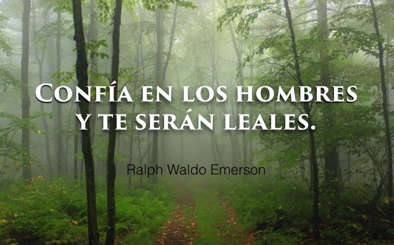 Confía en los hombres y te serán leales.