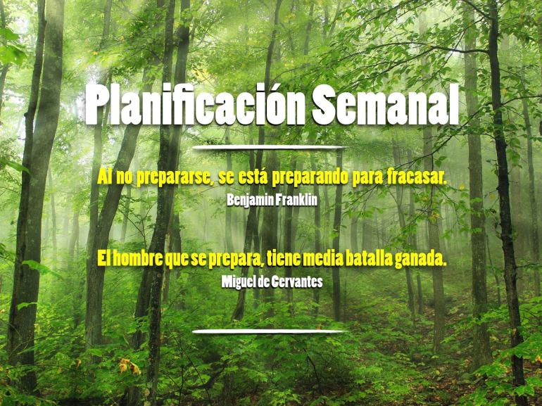Planificación Semanal. Al no prepararse, se está preparando para fracasar. Benjamin Franklin