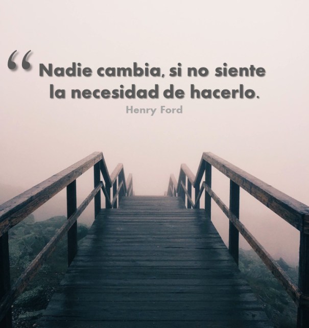 Nadie cambia, si no tiene la necesidad de hacerlo.