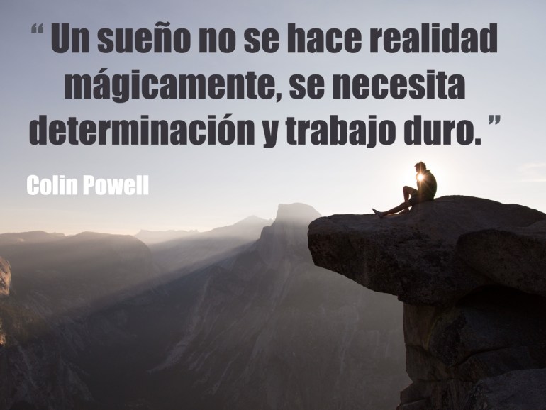 Un sueño no se hace realidad mágicamente, se necesita determinación y trabajo duro.