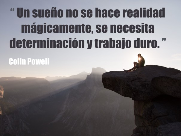 Un sueño no se hace realidad mágicamente, se necesita determinación y trabajo duro.