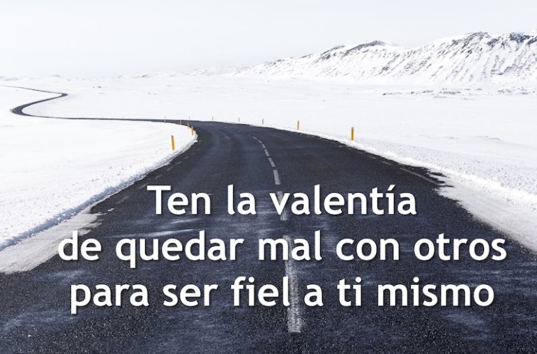Ten la valentía de quedar mal con otros para ser fiel a ti mismo
