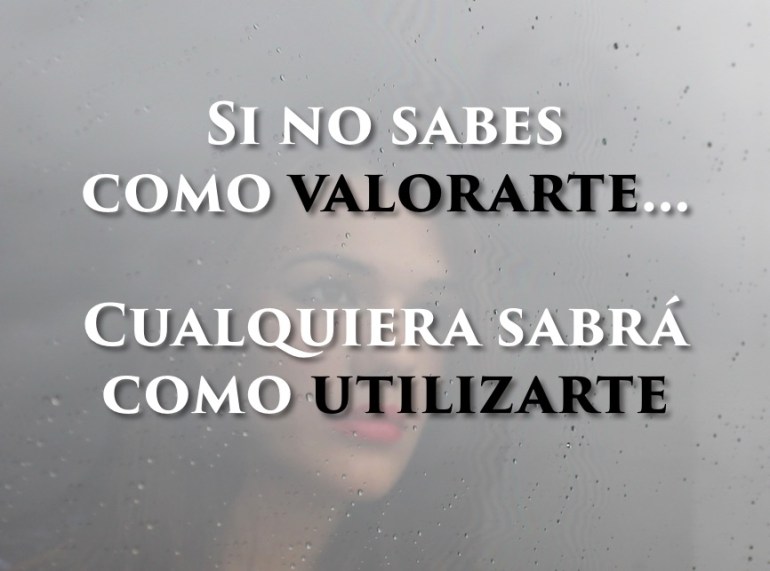 Si no sabes como valorarte… Cualquiera sabrá como utilizarte.