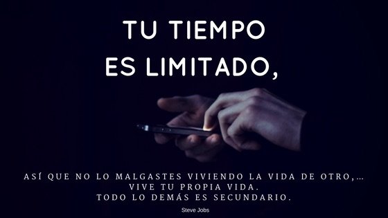 Tu tiempo es limitado, así que no lo malgastes viviendo la vida de otro,… Vive tu propia vida. Todo lo demás es secundario.