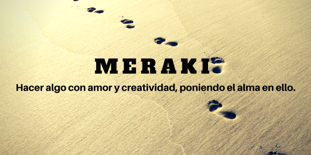MERAKI del Griego Moderno significa: Hacer algo con amor y creatividad, poniendo el alma en ello.